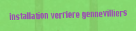 Installation verriere Gennevilliers